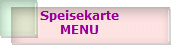 Speisekarte
MENU